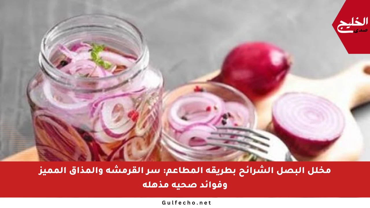 مخلل البصل الشرائح بطريقة المطاعم: سر القرمشة والمذاق المميز وفوائد صحية مذهلة